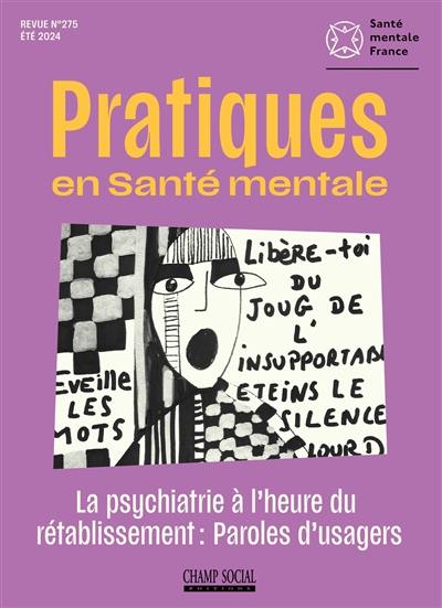 Pratiques en santé mentale : revue pratique de psychologie de la vie sociale et d'hygiène mentale, n° 275. La psychiatrie à l'heure du rétablissement : paroles d'usagers