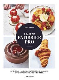 Objectif pâtissier pro : devenez un pro en 75 recettes et 12 challenges dans votre cuisine avec Chef Régis