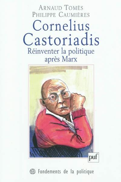 Cornelius Castoriadis : réinventer la politique après Marx