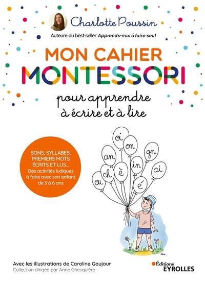 Mon cahier Montessori pour apprendre à écrire et à lire : sons, syllabes, premiers mots écrits et lus... : des activités ludiques à faire avec son enfant de 3 à 6 ans