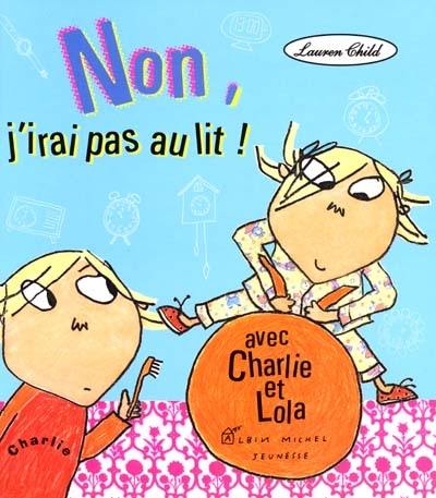 Charlie et Lola. Non, j'irai pas au lit !