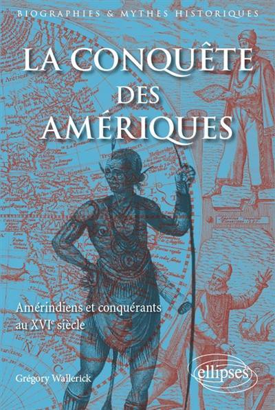 La conquête des Amériques : Amérindiens et conquérants au XVIe siècle