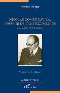 Nicolas Gomez Davila, penseur de l'antimodernité : vie, oeuvre et philosophie