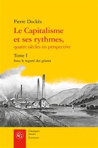 Le capitalisme et ses rythmes, quatre siècles en perspective. Vol. 1. Sous le regard des géants