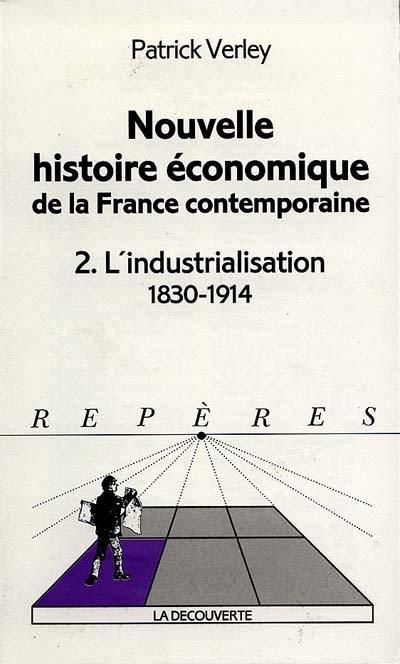 Nouvelle histoire économique de la France contemporaine. Vol. 2. L'Industrialisation : 1830-1914