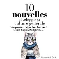 10 nouvelles : développer sa culture générale : Maupassant, Edgar Poe, Lovecraft, Gogol, Balzac, Dostoievski...