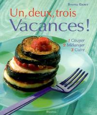 Un, deux, trois vacances ! : 1 couper, 2 mélanger, 3 cuire