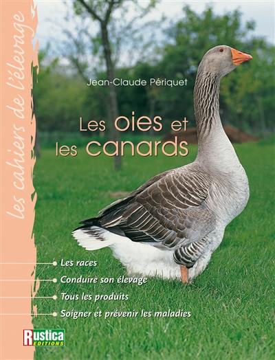 Les oies et les canards : les races, conduire son élevage, tous les produits, soigner et prévenir les maladies