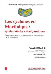 Les cyclones en Martinique : quatre siècles cataclysmiques : éléments pour une prise de conscience de la vulnérabilité de l'île de la Martinique