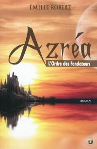 Azréa. Vol. 1. L'ordre des fondateurs : roman fantastique