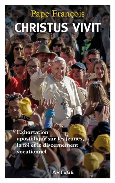 Christus vivit : exhortation apostolique sur les jeunes, la foi et le discernement vocationnel