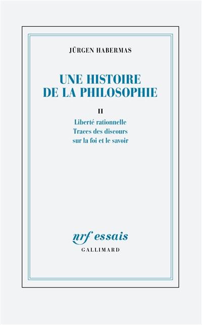 Une histoire de la philosophie. Vol. 2. Liberté rationnelle : traces des discours sur la foi et le savoir