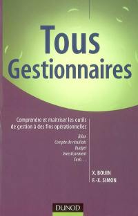 Tous gestionnaires : comprendre et maîtriser les outils de gestion à des fins opérationnelles : bilan, compte de résultats, budget, investissements, cash