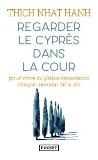 Regarder le cyprès dans la cour : pour vivre en pleine conscience chaque moment de la vie