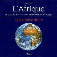 L'Afrique et son environnement européen et asiatique : atlas historique