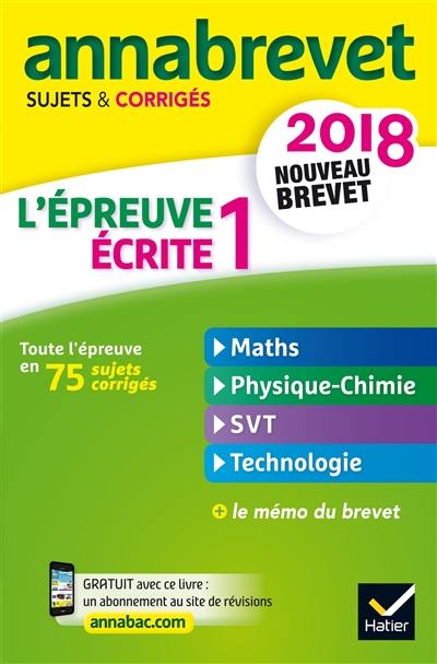 La première épreuve écrite : maths, physique chimie, SVT, technologie : nouveau brevet 2018