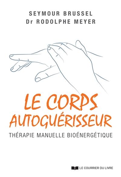 Le corps autoguérisseur : thérapie manuelle bioénergétique