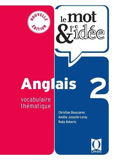 Le mot & l'idée anglais 2 : vocabulaire thématique