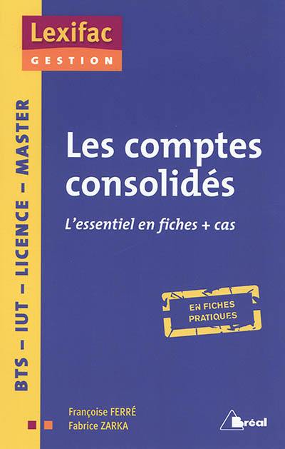 Les comptes consolidés : l'essentiel en fiches + cas, en fiches pratiques : BTS, IUT, licence, master