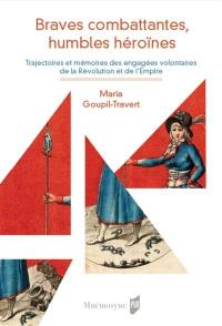 Braves combattantes, humbles héroïnes : trajectoires et mémoires des engagées volontaires de la Révolution et de l'Empire