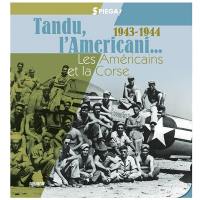 Tandu, l'Americani... : les Américains et la Corse : 1943-1944