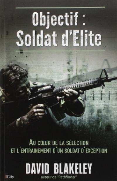 Objectif : soldat d'élite : au coeur de la sélection et l'entraînement d'un soldat d'exception