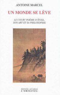 Un monde se lève : le court poème d'éveil, son art et sa philosophie