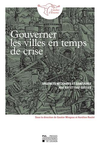 Gouverner les villes en temps de crise : urgences militaires et sanitaires aux XVIe et XVIIe siècles