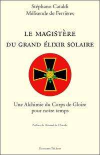 Le magistère du grand élixir solaire : une alchimie du corps de gloire pour notre temps