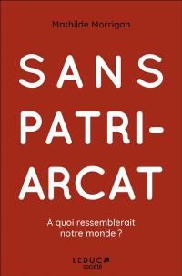 Sans patriarcat : à quoi ressemblerait notre monde ?