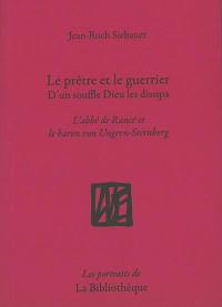 Le prêtre et le guerrier : d'un souffle Dieu les dissipa : l'abbé de Rancé et le baron von Ungern-Sternberg