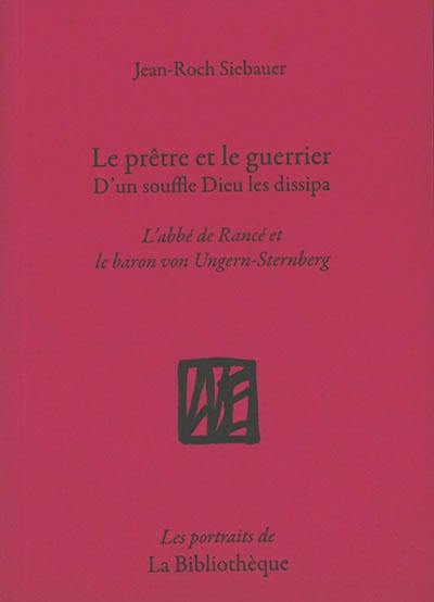 Le prêtre et le guerrier : d'un souffle Dieu les dissipa : l'abbé de Rancé et le baron von Ungern-Sternberg