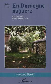 En Dordogne naguère : les souvenirs d'une maison grise