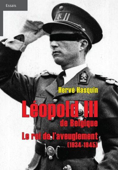 Léopold III de Belgique : le roi de l'aveuglement (1934-1945)