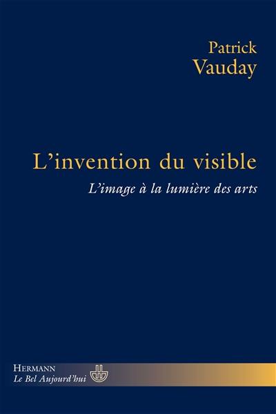 L'invention du visible : l'image à la lumière des arts