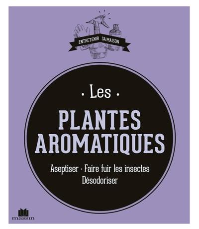 Les plantes aromatiques : aseptiser, faire fuir les insectes, désodoriser