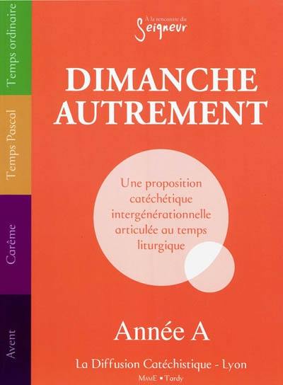 Dimanche autrement : année A : une proposition catéchétique intergénérationnelle articulée au temps liturgique