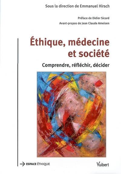 Ethique, médecine et société : comprendre, réfléchir, décider