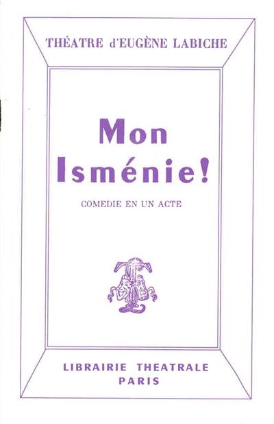 Mon Isménie ! : comédie en un acte mêlée de couplets