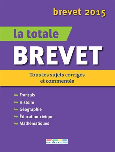 La totale brevet : tous les sujets corrigés et commentés : brevet 2015