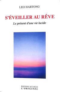 S'éveiller au rêve : le présent d'une vie lucide