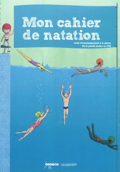 Mon cahier de natation : livret d'accompagnement, de la grande section au CM2