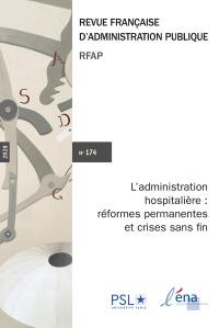 Revue française d'administration publique, n° 174. L'administration hospitalière : réformes permanentes et crises sans fin