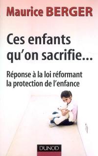 Ces enfants qu'on sacrifie... : réponse à la loi réformant la protection de l'enfance