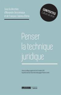 Penser la technique juridique : actes du colloque organisé les 8 et 9 octobre 2015, Faculté de droit de l'Université de Bourgogne Franche-Comté