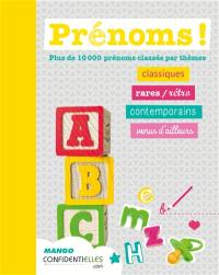 Prénoms ! : plus de 10.000 prénoms classés par thèmes : classiques, rares-rétro, contemporains, venus d'ailleurs