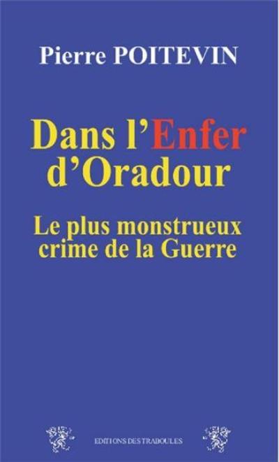 Dans l'enfer d'Oradour : le plus monstrueux crime de la guerre