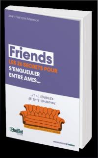 Friends : les 26 secrets pour s'engueuler entre amis... : et se réconcilier en toute circonstance