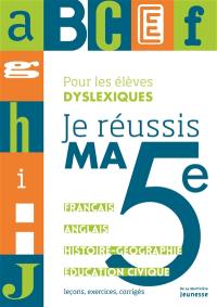 Je réussis ma 5e, pour les élèves dyslexiques : français, anglais, histoire géographie, éducation civique : leçons, exercices, corrigés