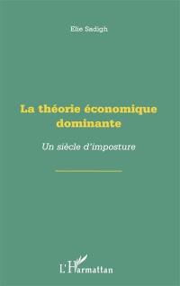 La théorie économique dominante : un siècle d'imposture